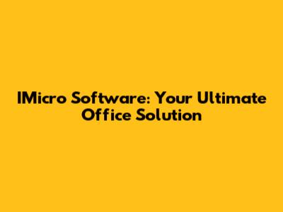 IMicro Software: Your Ultimate Office Solution