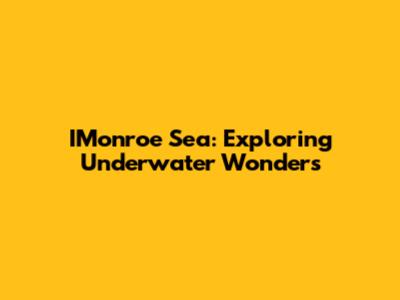 IMonroe Sea: Exploring Underwater Wonders