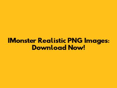 IMonster Realistic PNG Images: Download Now!