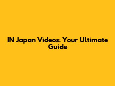 IN Japan Videos: Your Ultimate Guide
