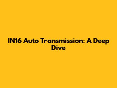 IN16 Auto Transmission: A Deep Dive