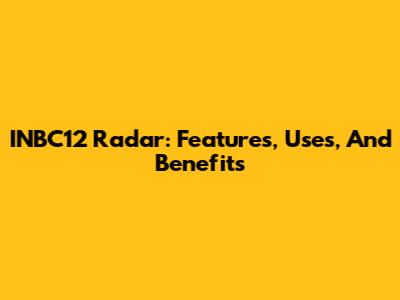 INBC12 Radar: Features, Uses, And Benefits