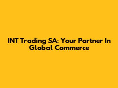 INT Trading SA: Your Partner In Global Commerce