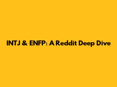 INTJ & ENFP: A Reddit Deep Dive