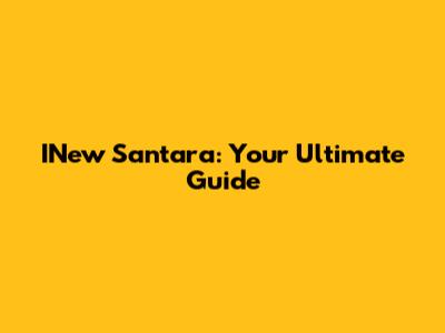 INew Santara: Your Ultimate Guide