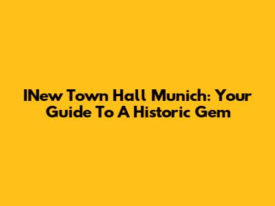 INew Town Hall Munich: Your Guide To A Historic Gem