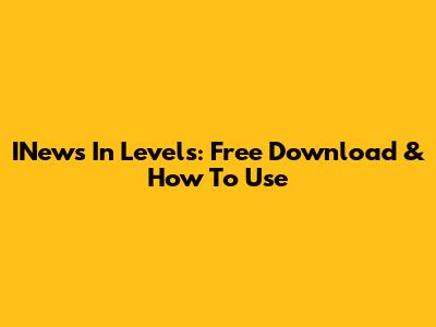 INews In Levels: Free Download & How To Use