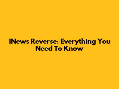 INews Reverse: Everything You Need To Know