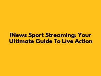 INews Sport Streaming: Your Ultimate Guide To Live Action