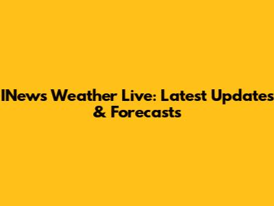 INews Weather Live: Latest Updates & Forecasts