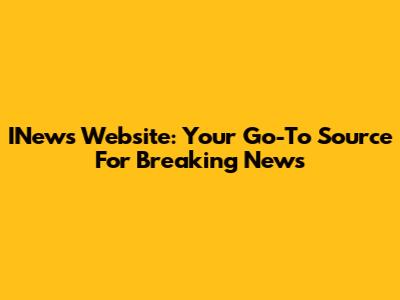 INews Website: Your Go-To Source For Breaking News