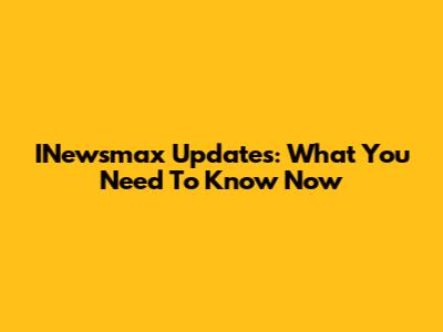 INewsmax Updates: What You Need To Know Now