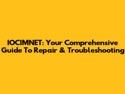 IOCIMNET: Your Comprehensive Guide To Repair & Troubleshooting
