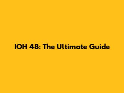 IOH 48: The Ultimate Guide