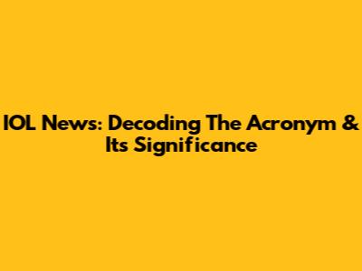 IOL News: Decoding The Acronym & Its Significance