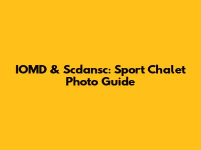 IOMD & Scdansc: Sport Chalet Photo Guide