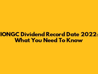 IONGC Dividend Record Date 2022: What You Need To Know