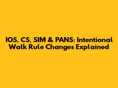 IOS, CS, SIM & PANS: Intentional Walk Rule Changes Explained