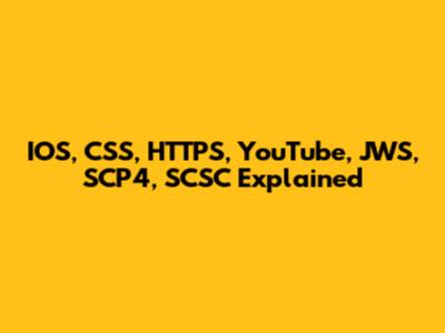 IOS, CSS, HTTPS, YouTube, JWS, SCP4, SCSC Explained