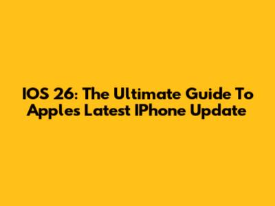 IOS 26: The Ultimate Guide To Apple's Latest IPhone Update