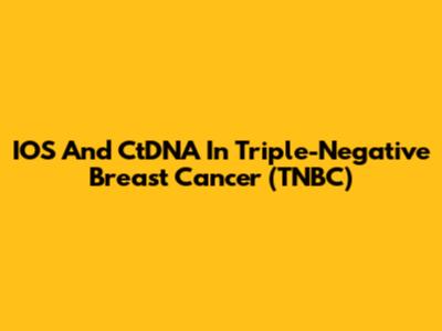 IOS And CtDNA In Triple-Negative Breast Cancer (TNBC)