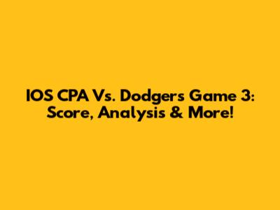IOS CPA Vs. Dodgers Game 3: Score, Analysis & More!