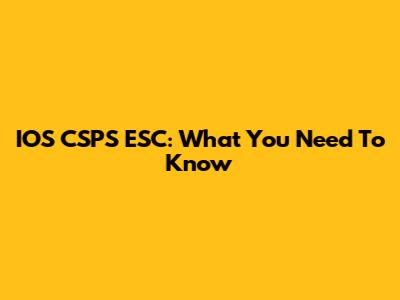 IOS CSPS ESC: What You Need To Know