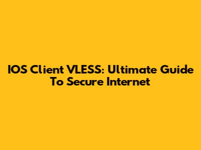 IOS Client VLESS: Ultimate Guide To Secure Internet