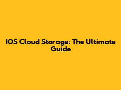 IOS Cloud Storage: The Ultimate Guide