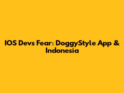 IOS Dev's Fear: DoggyStyle App & Indonesia