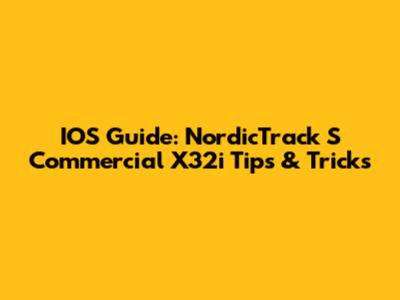 IOS Guide: NordicTrack S Commercial X32i Tips & Tricks