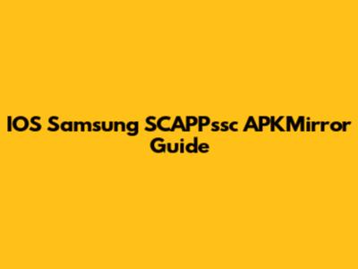 IOS Samsung SCAPPssc APKMirror Guide