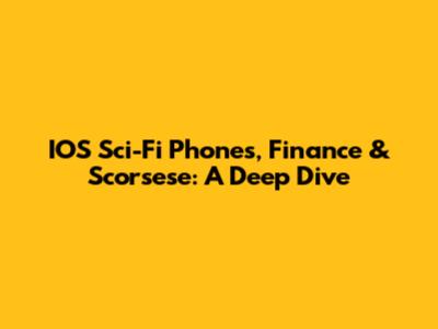 IOS Sci-Fi Phones, Finance & Scorsese: A Deep Dive
