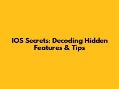 IOS Secrets: Decoding Hidden Features & Tips