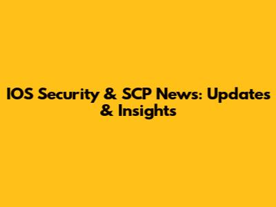 IOS Security & SCP News: Updates & Insights