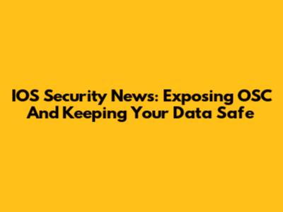 IOS Security News: Exposing OSC And Keeping Your Data Safe