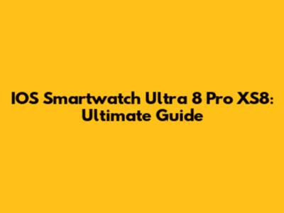 IOS Smartwatch Ultra 8 Pro XS8: Ultimate Guide