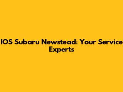 IOS Subaru Newstead: Your Service Experts