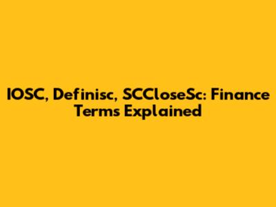 IOSC, Definisc, SCCloseSc: Finance Terms Explained