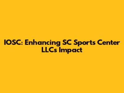 IOSC: Enhancing SC Sports Center LLC's Impact