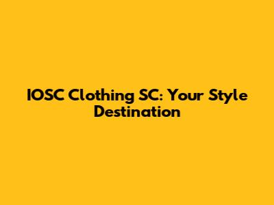 IOSC Clothing SC: Your Style Destination