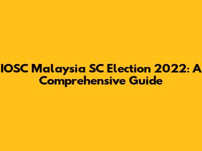 IOSC Malaysia SC Election 2022: A Comprehensive Guide