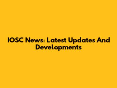 IOSC News: Latest Updates And Developments