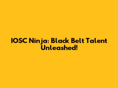 IOSC Ninja: Black Belt Talent Unleashed!