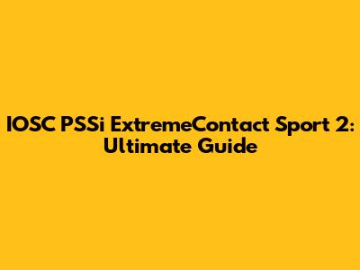 IOSC PSSi ExtremeContact Sport 2: Ultimate Guide