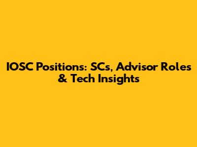 IOSC Positions: SCs, Advisor Roles & Tech Insights