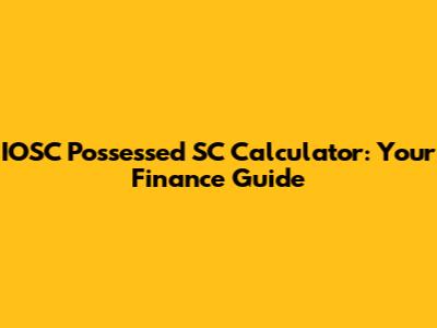 IOSC Possessed SC Calculator: Your Finance Guide