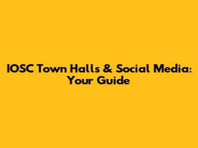 IOSC Town Halls & Social Media: Your Guide
