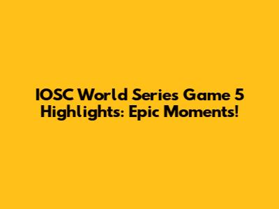 IOSC World Series Game 5 Highlights: Epic Moments!