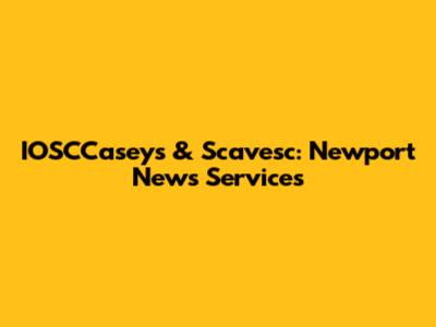IOSCCaseys & Scavesc: Newport News Services